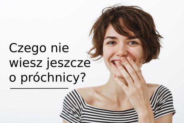 Próchnica zębów – czy wiesz o niej wszystko, co trzeba? 